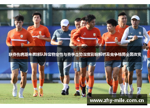 联赛伤病潮来袭球队阵容稳定性与赛季走势深度影响解析及竞争格局全面改变 联赛伤病潮来袭球队阵容稳定性与赛季走势深度影响解析及竞争格局全面改变